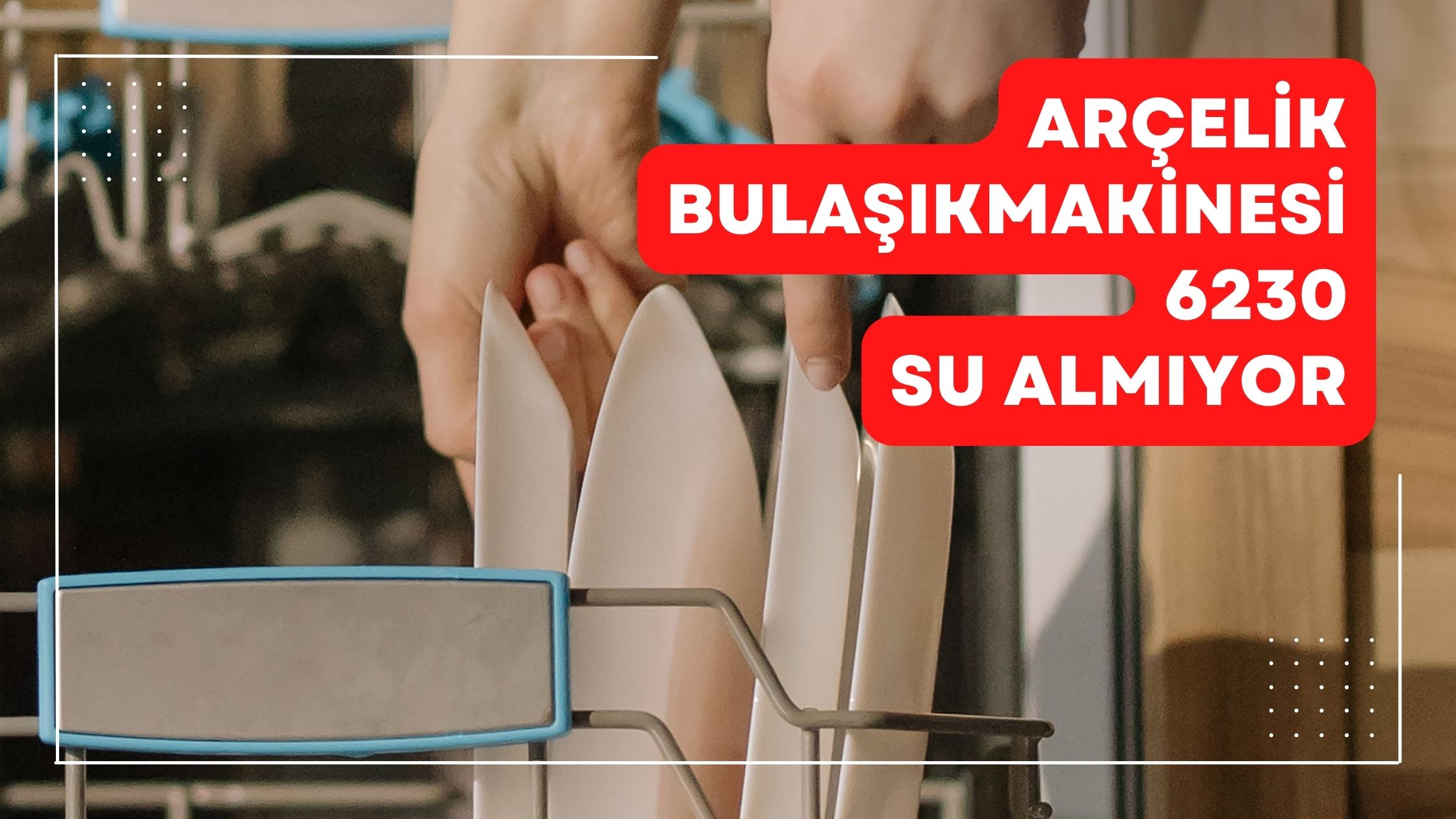 Arçelik Bulaşık Makinesi 6230 Su Almıyor