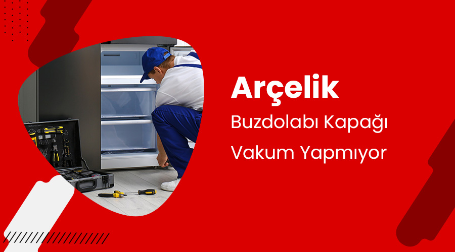 Arçelik Buzdolabı Kapağı Vakum Yapmıyor