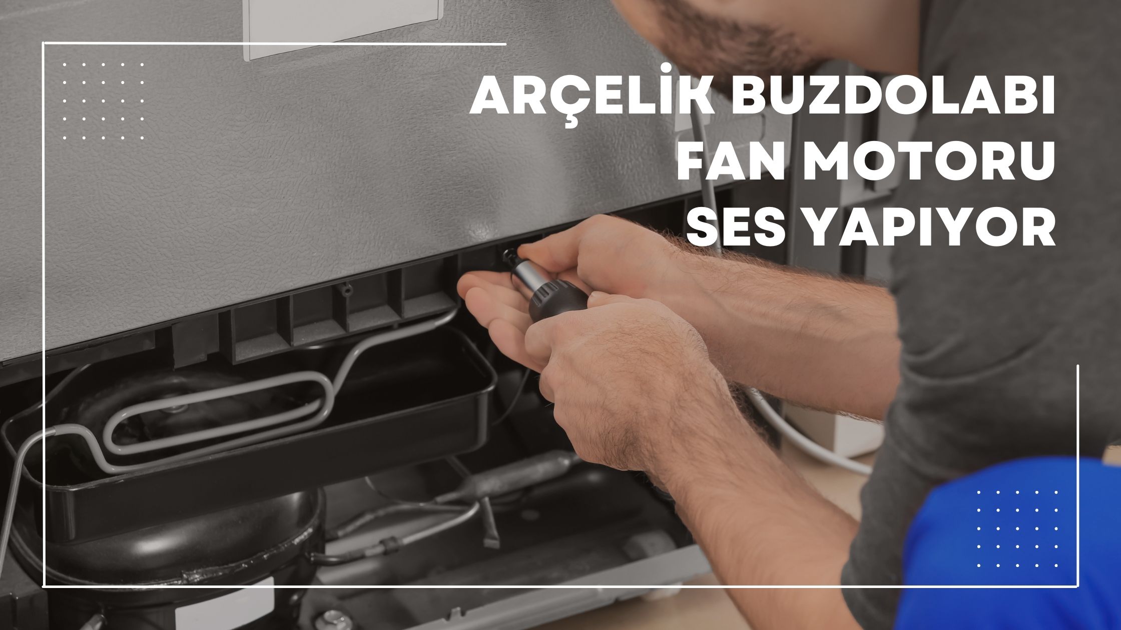 Arçelik Buzdolabı Fan Motoru Ses Yapıyor