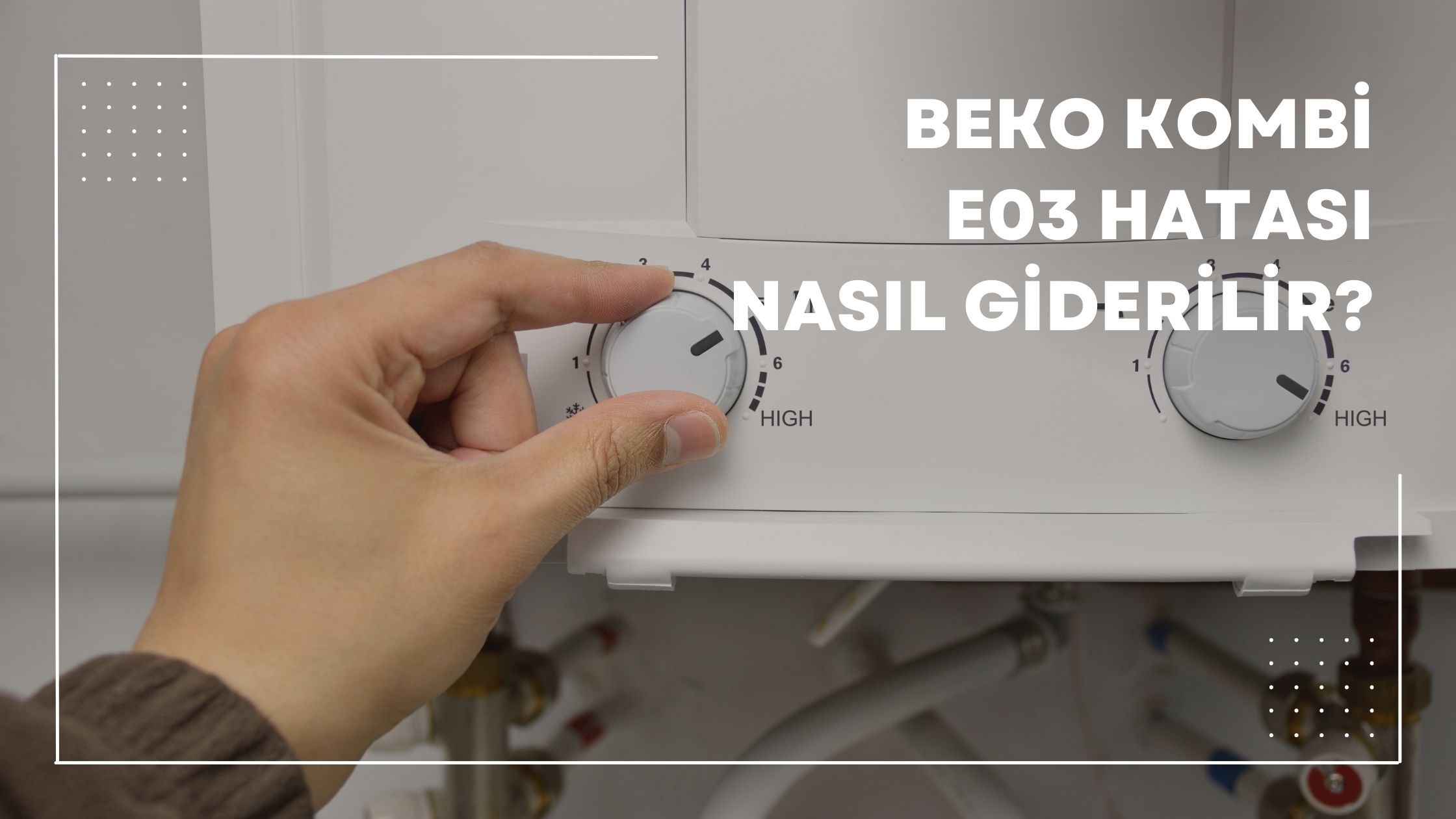 Beko Kombi E03 Hatası Nasıl Giderilir