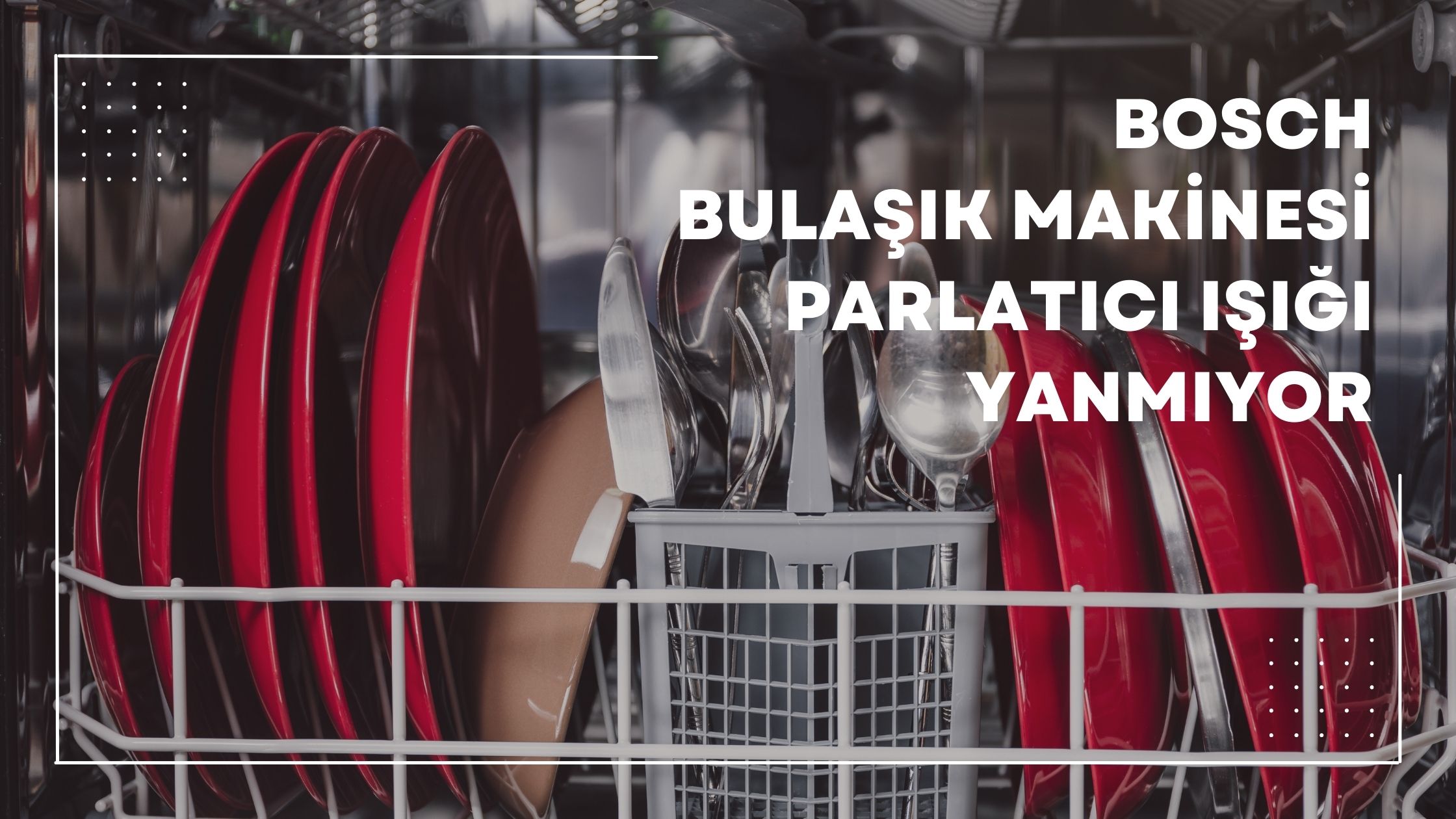 Bosch Bulaşık Makinesi Parlatıcı Işığı Yanmıyor