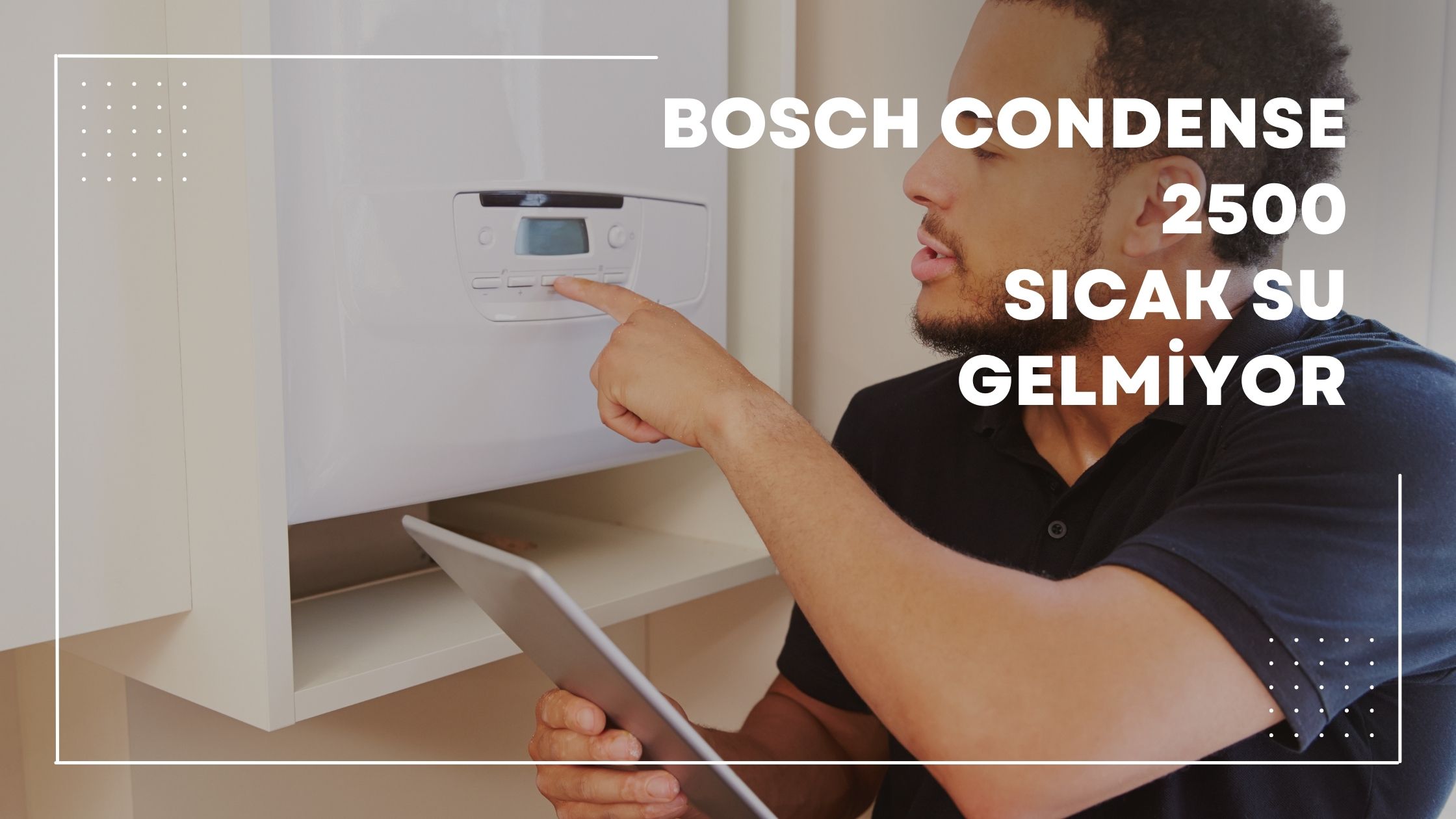 Bosch Condense 2500 Sıcak Su Gelmiyor