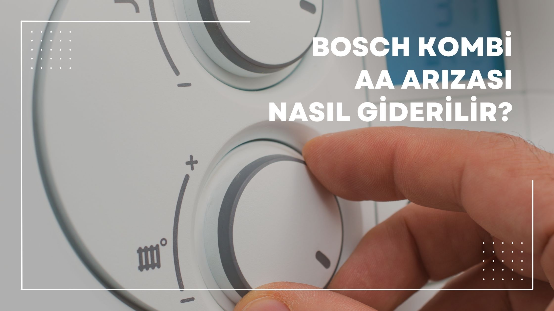 Bosch Kombi AA Arızası Nasıl Giderilir