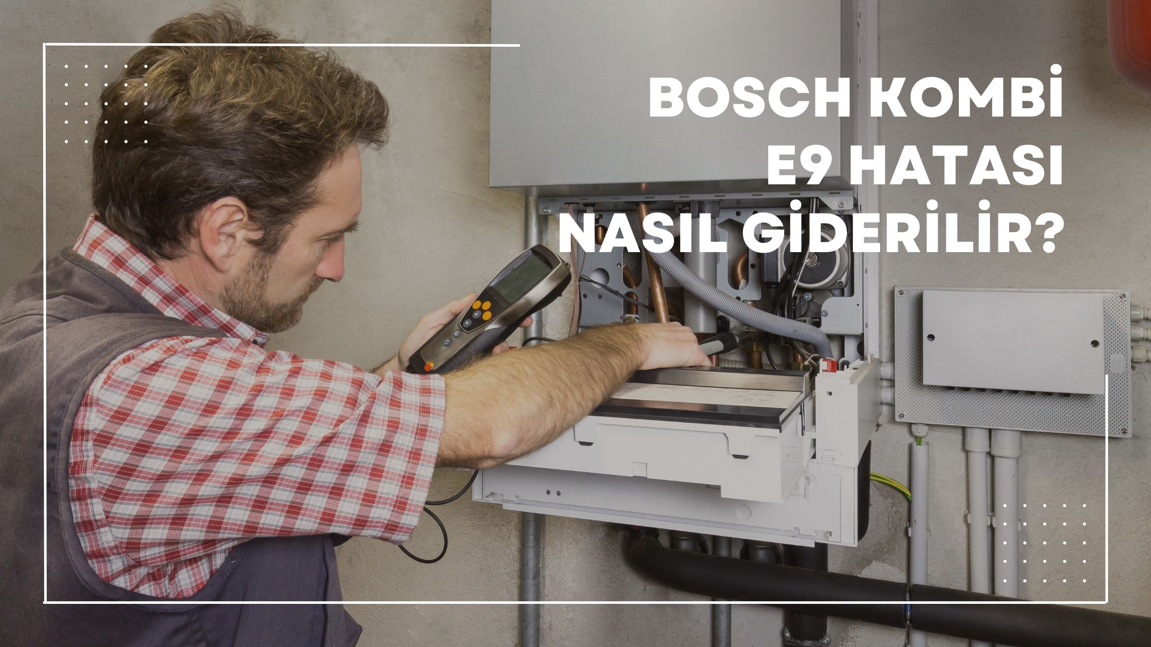 Bosch Kombi e9 Hatası Nasıl Giderilir