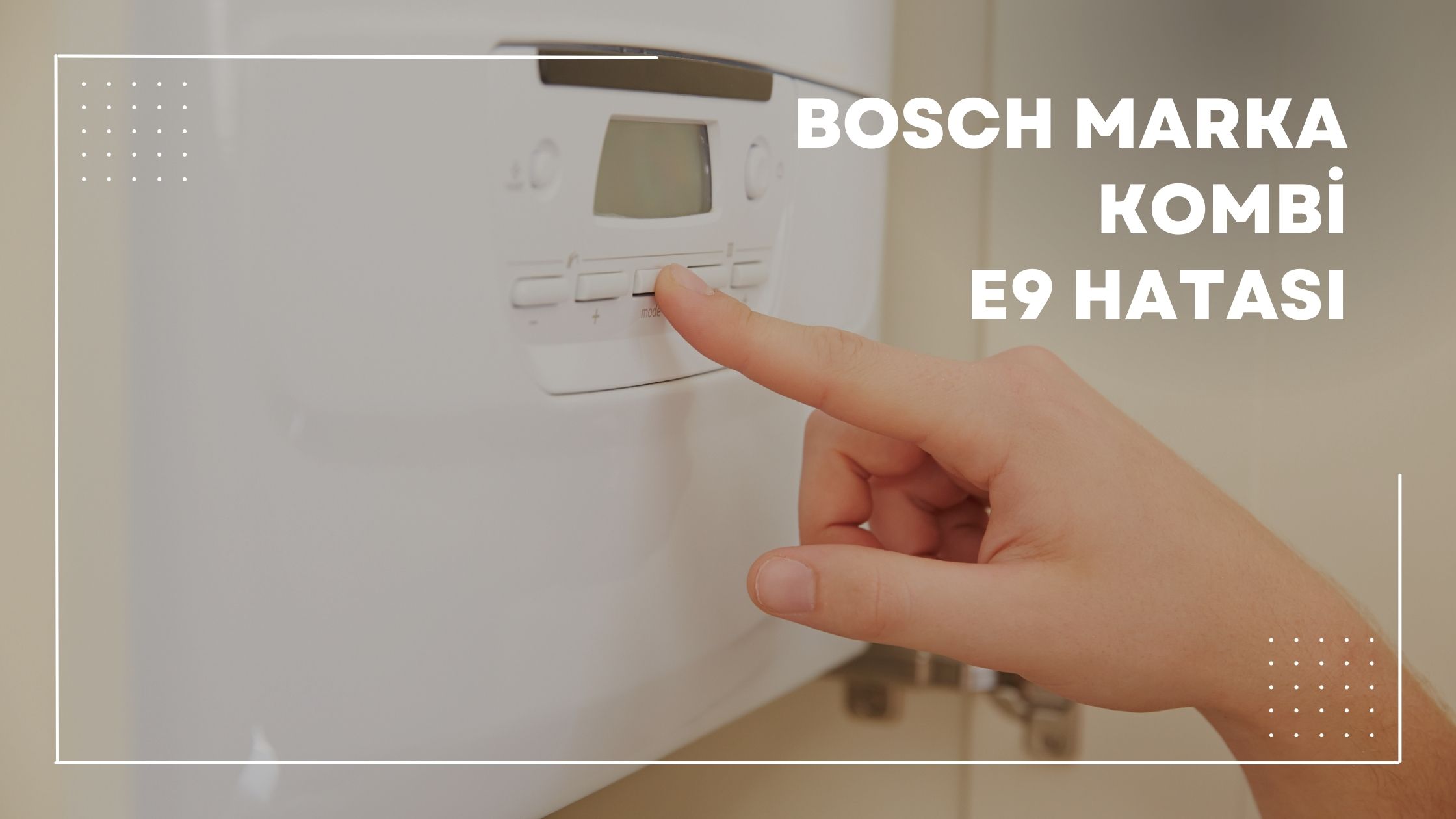 Bosch Marka Kombi E9 Hatası