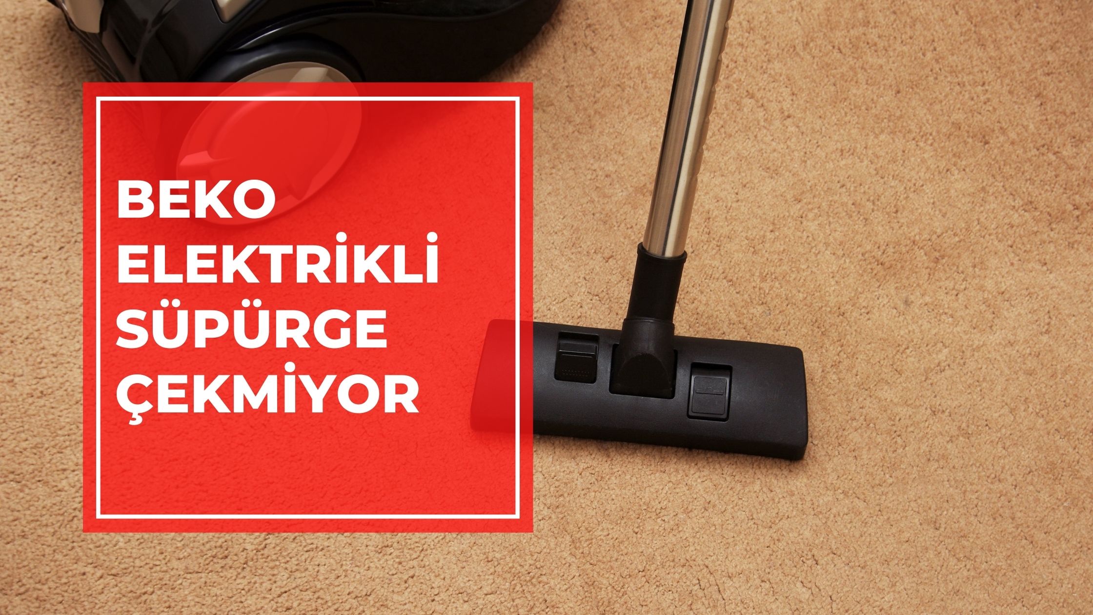 Beko Elektrikli Süpürge Çekmiyor