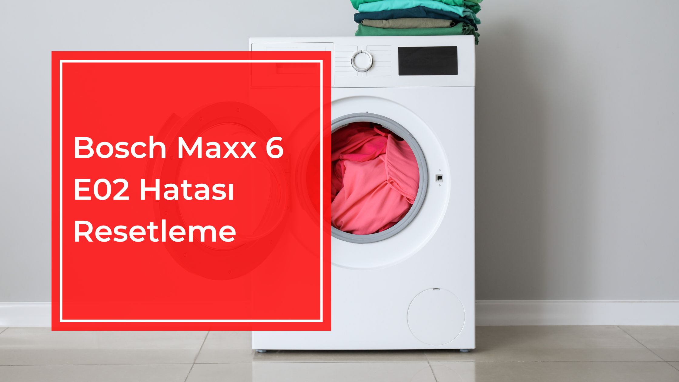 Bosch Maxx 6 E02 Hatası Resetleme