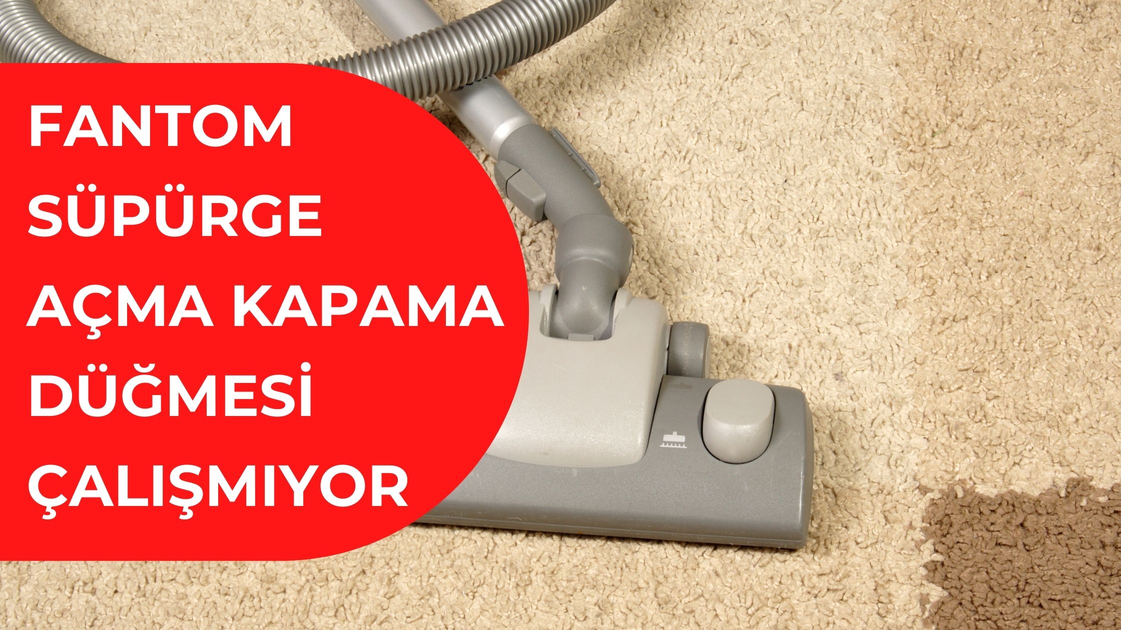 Fantom Elektrikli Süpürge Açma Kapama Düğmesi Çalışmıyor