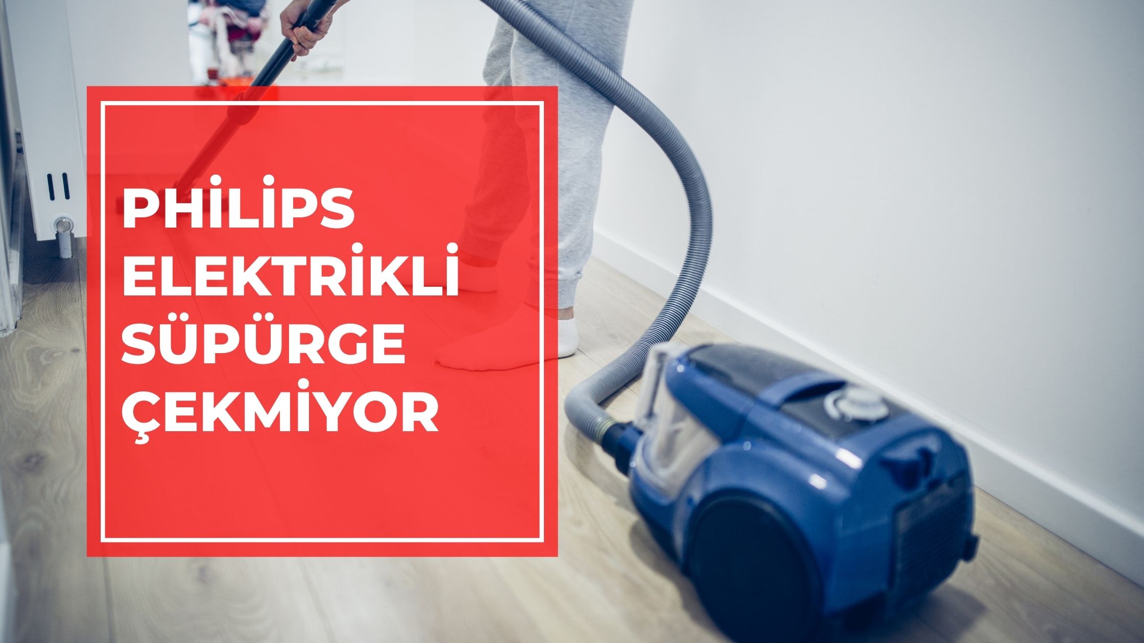 Philips Elektrikli Süpürge Çekmiyor