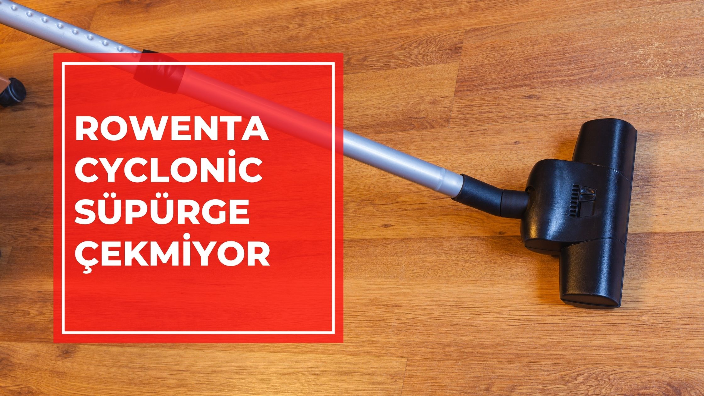 Rowenta Cyclonic Süpürge Çekmiyor