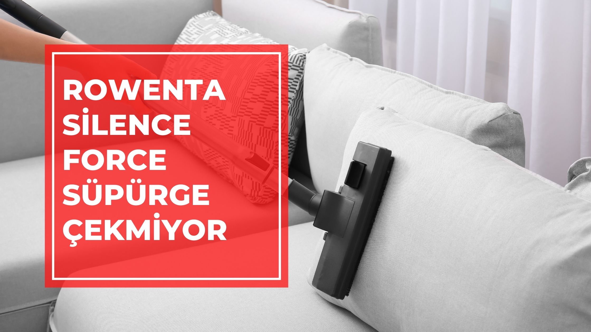 Rowenta Silence Force Süpürge Çekmiyor