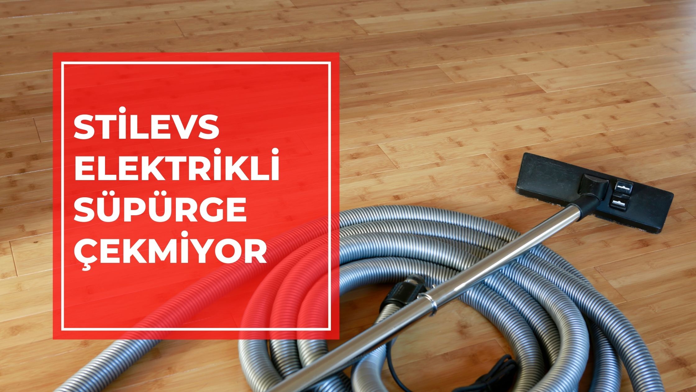 Stilevs Elektrikli Süpürge Çekmiyor