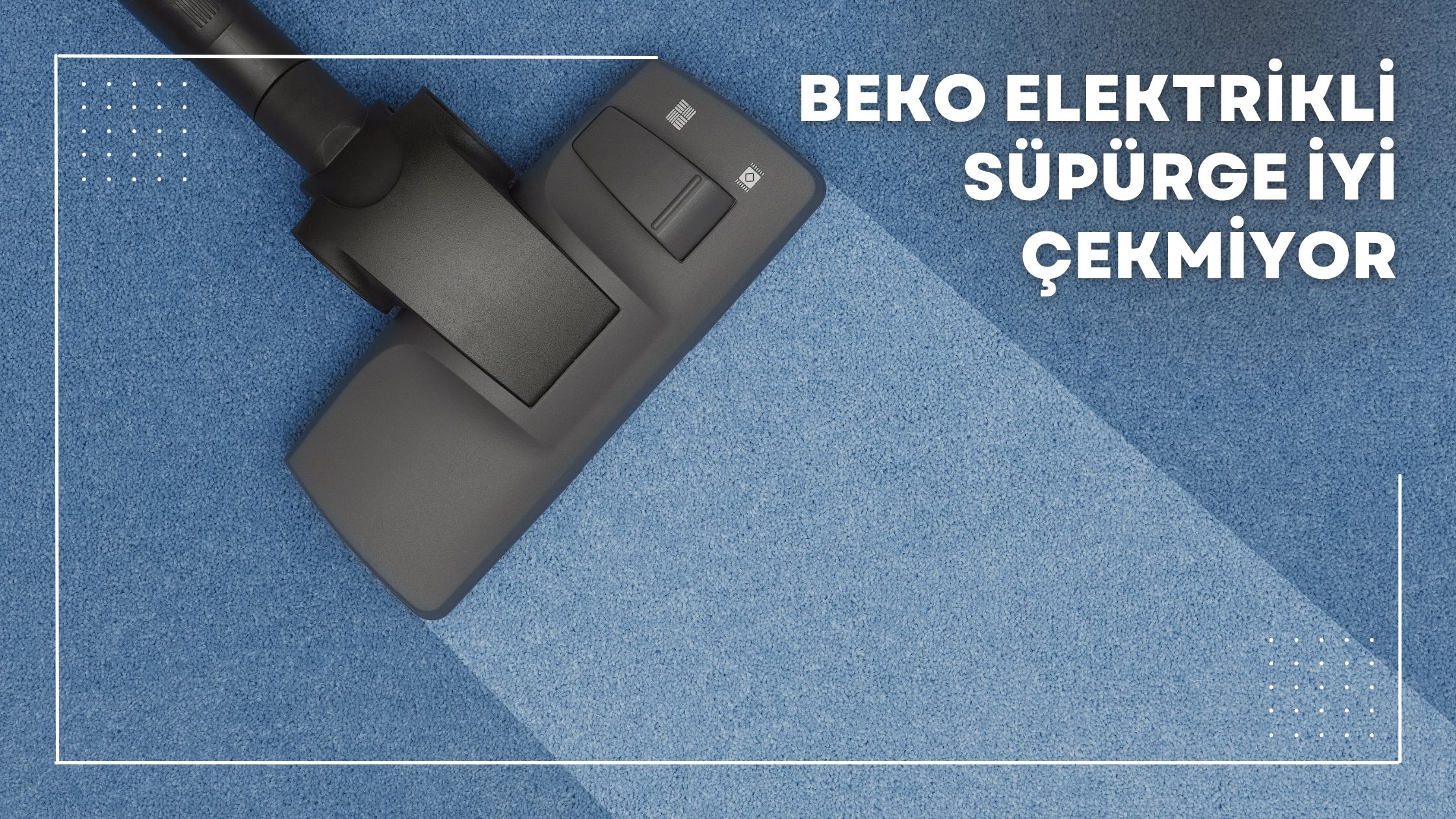 Beko Elektrikli Süpürge İyi Çekmiyor