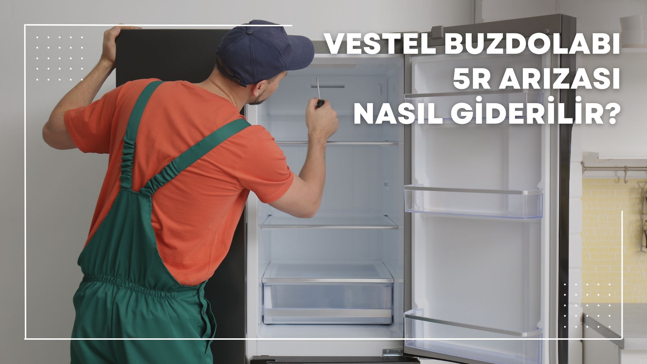 Vestel Buzdolabı 5R Arızası Nasıl Giderilir?