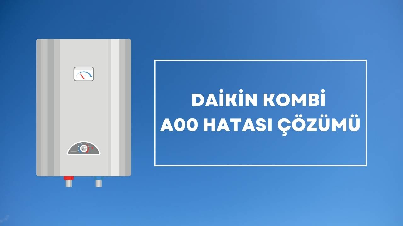 Daikin Kombi A00 Hatası Çözümü