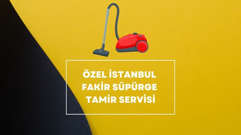 Özel İstanbul Fakir Süpürge Tamir Servisi